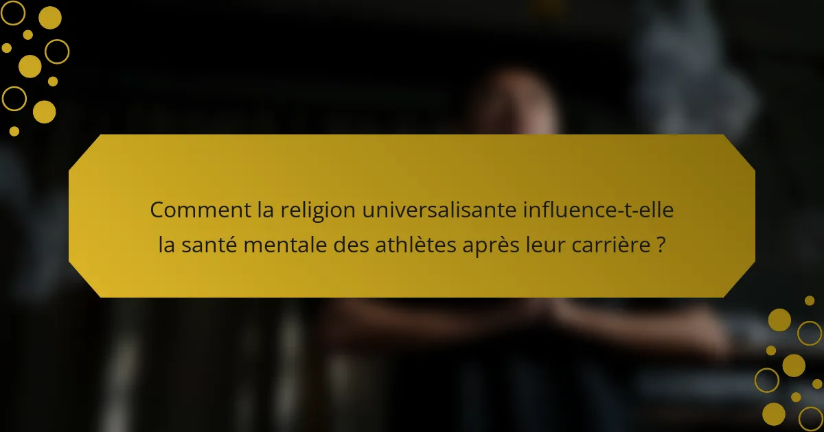 Comment la religion universalisante influence-t-elle la santé mentale des athlètes après leur carrière ?
