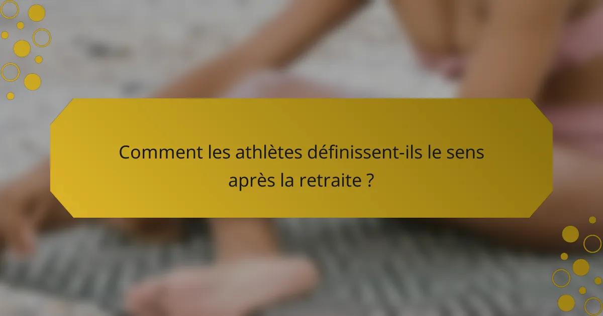 Comment les athlètes définissent-ils le sens après la retraite ?