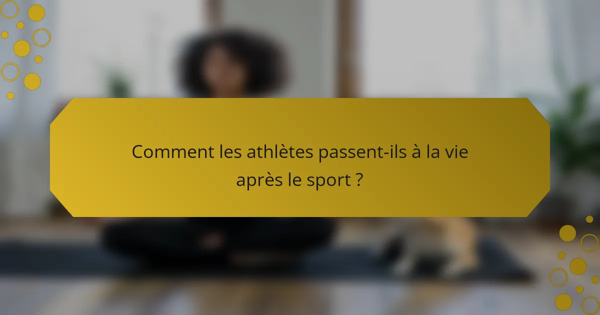 Comment les athlètes passent-ils à la vie après le sport ?