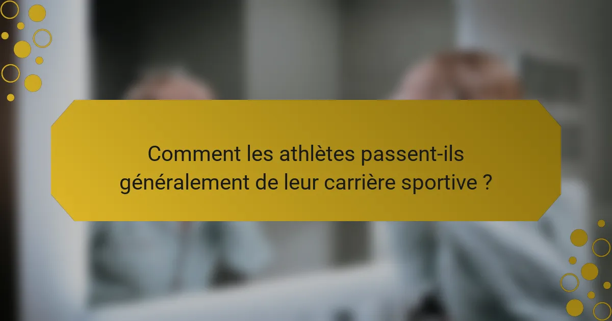 Comment les athlètes passent-ils généralement de leur carrière sportive ?