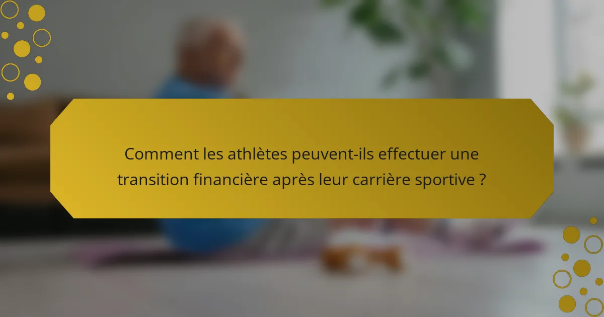 Comment les athlètes peuvent-ils effectuer une transition financière après leur carrière sportive ?