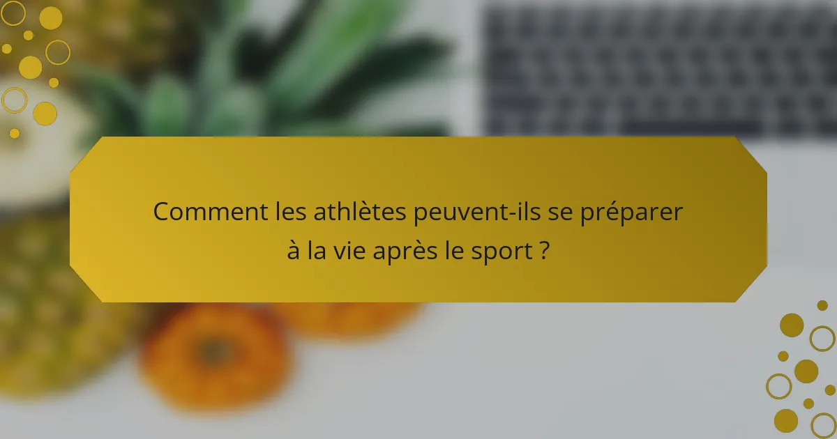 Comment les athlètes peuvent-ils se préparer à la vie après le sport ?