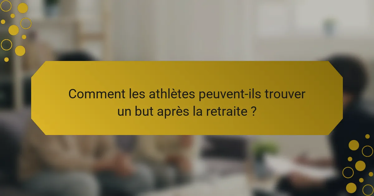 Comment les athlètes peuvent-ils trouver un but après la retraite ?
