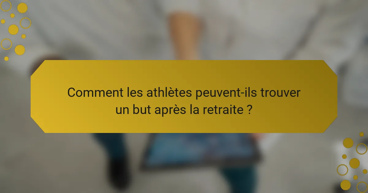 Comment les athlètes peuvent-ils trouver un but après la retraite ?