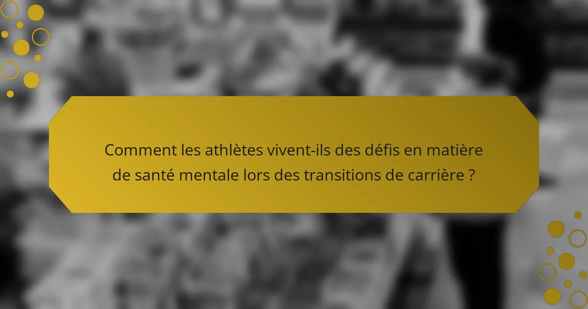 Comment les athlètes vivent-ils des défis en matière de santé mentale lors des transitions de carrière ?