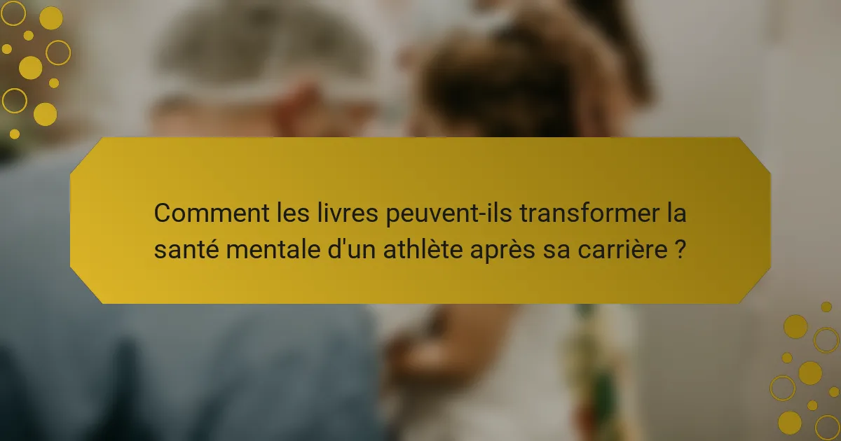 Comment les livres peuvent-ils transformer la santé mentale d'un athlète après sa carrière ?