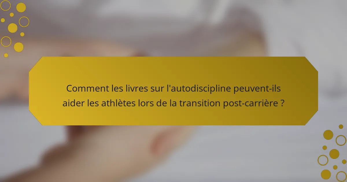 Comment les livres sur l'autodiscipline peuvent-ils aider les athlètes lors de la transition post-carrière ?