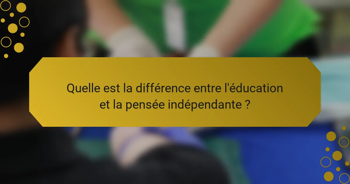 Quelle est la différence entre l'éducation et la pensée indépendante ?