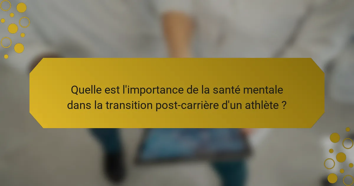 Quelle est l'importance de la santé mentale dans la transition post-carrière d'un athlète ?