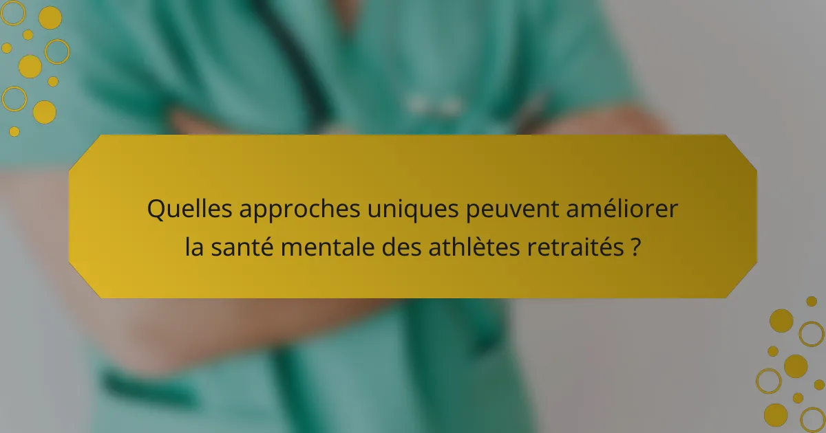 Quelles approches uniques peuvent améliorer la santé mentale des athlètes retraités ?