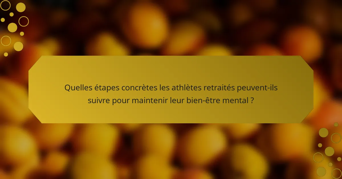 Quelles étapes concrètes les athlètes retraités peuvent-ils suivre pour maintenir leur bien-être mental ?