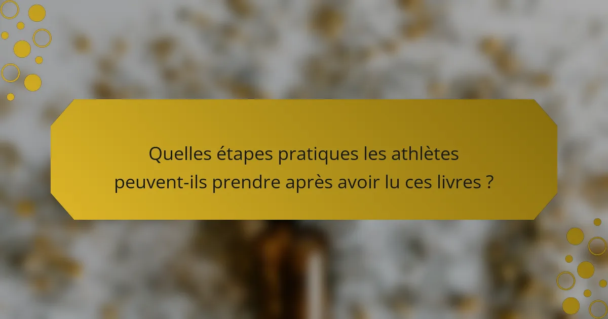 Quelles étapes pratiques les athlètes peuvent-ils prendre après avoir lu ces livres ?
