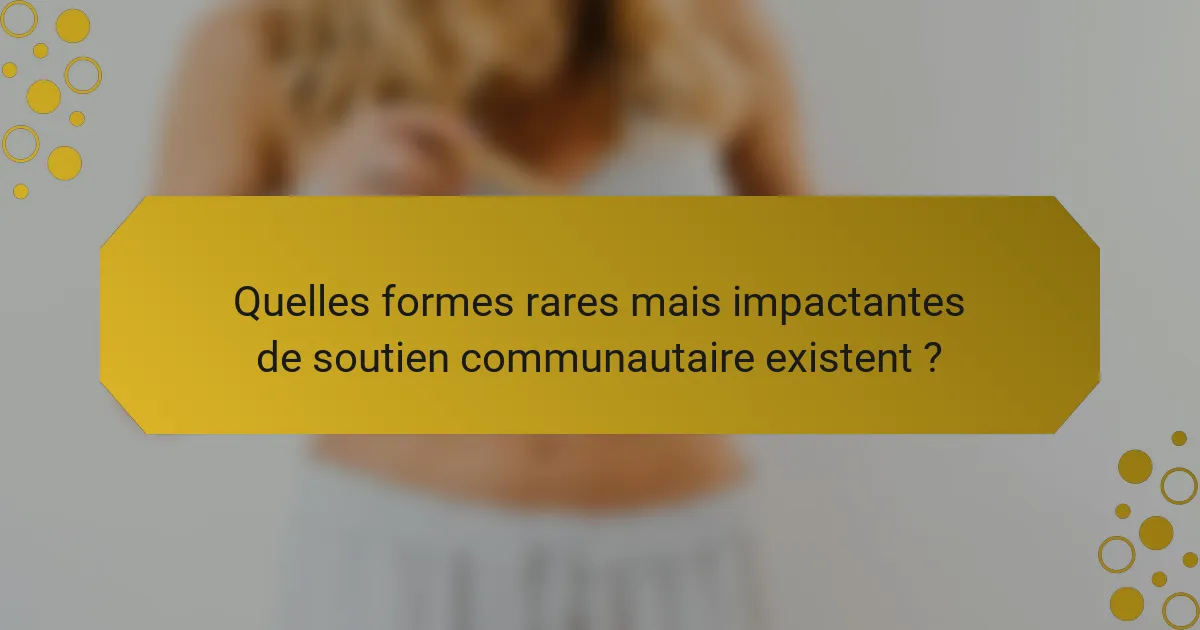 Quelles formes rares mais impactantes de soutien communautaire existent ?