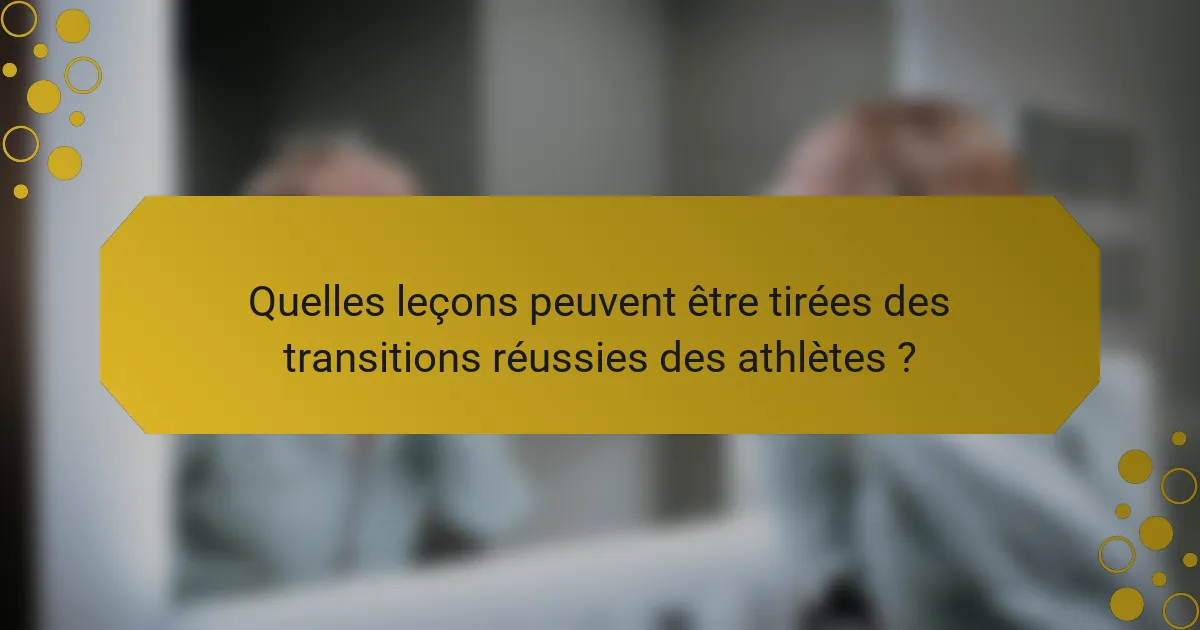 Quelles leçons peuvent être tirées des transitions réussies des athlètes ?