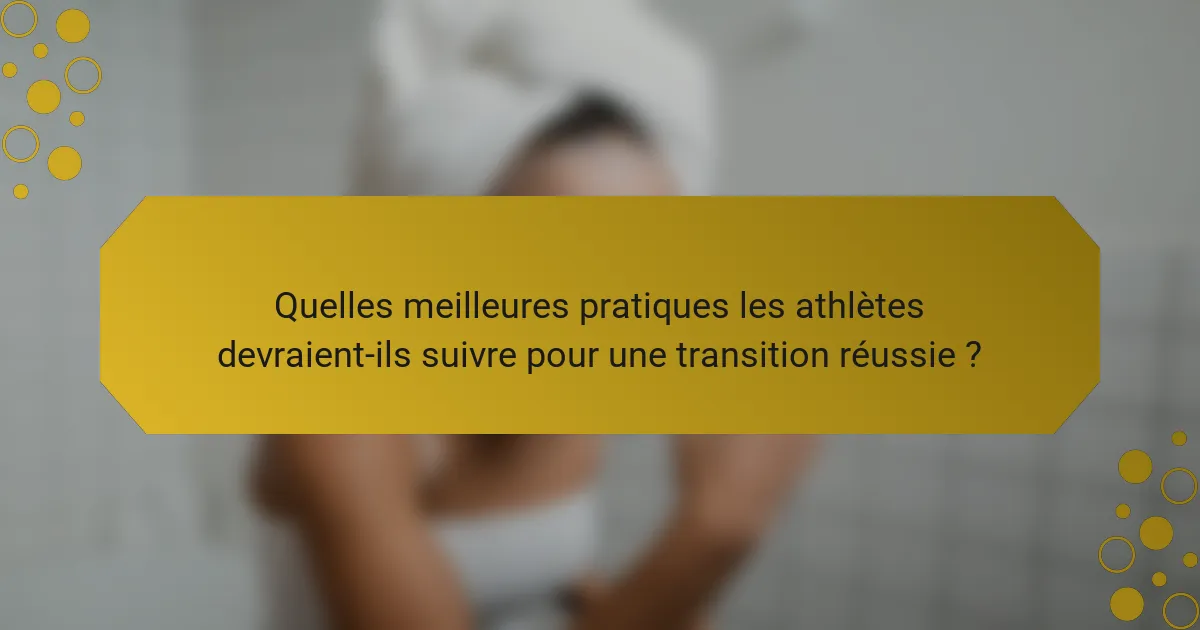 Quelles meilleures pratiques les athlètes devraient-ils suivre pour une transition réussie ?