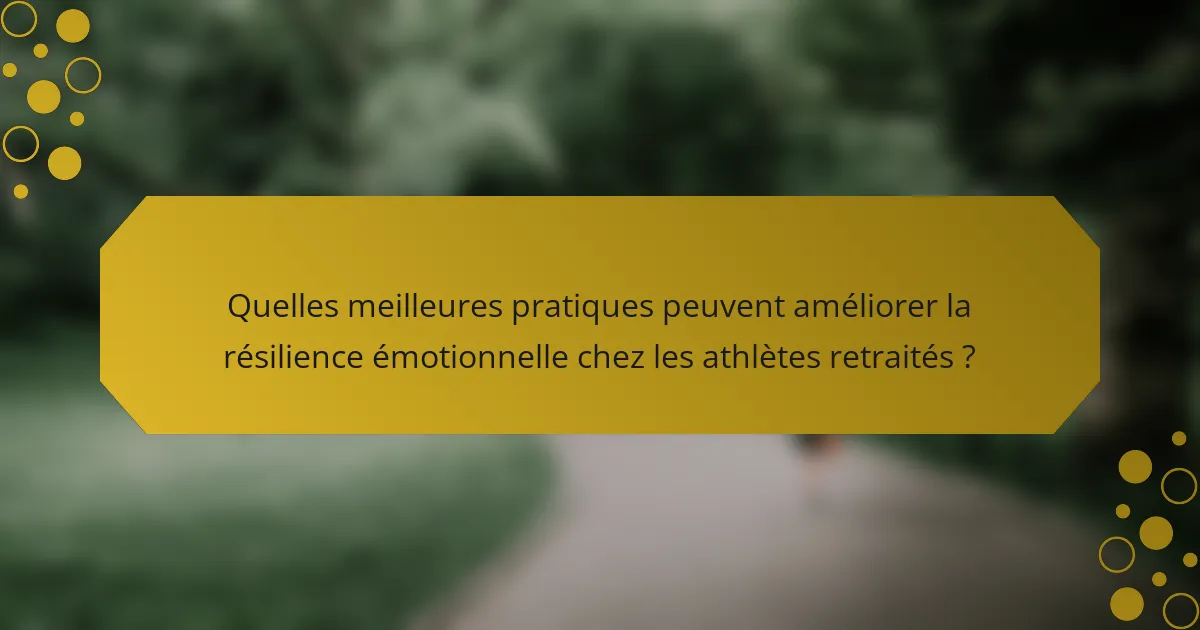 Quelles meilleures pratiques peuvent améliorer la résilience émotionnelle chez les athlètes retraités ?