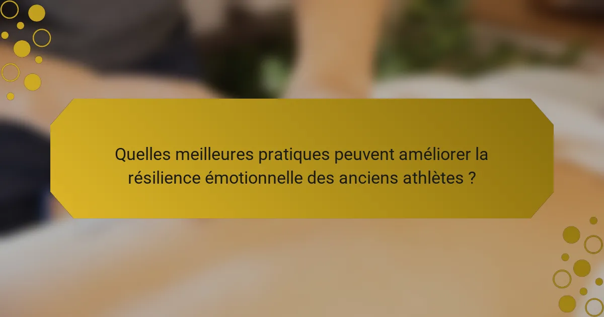 Quelles meilleures pratiques peuvent améliorer la résilience émotionnelle des anciens athlètes ?