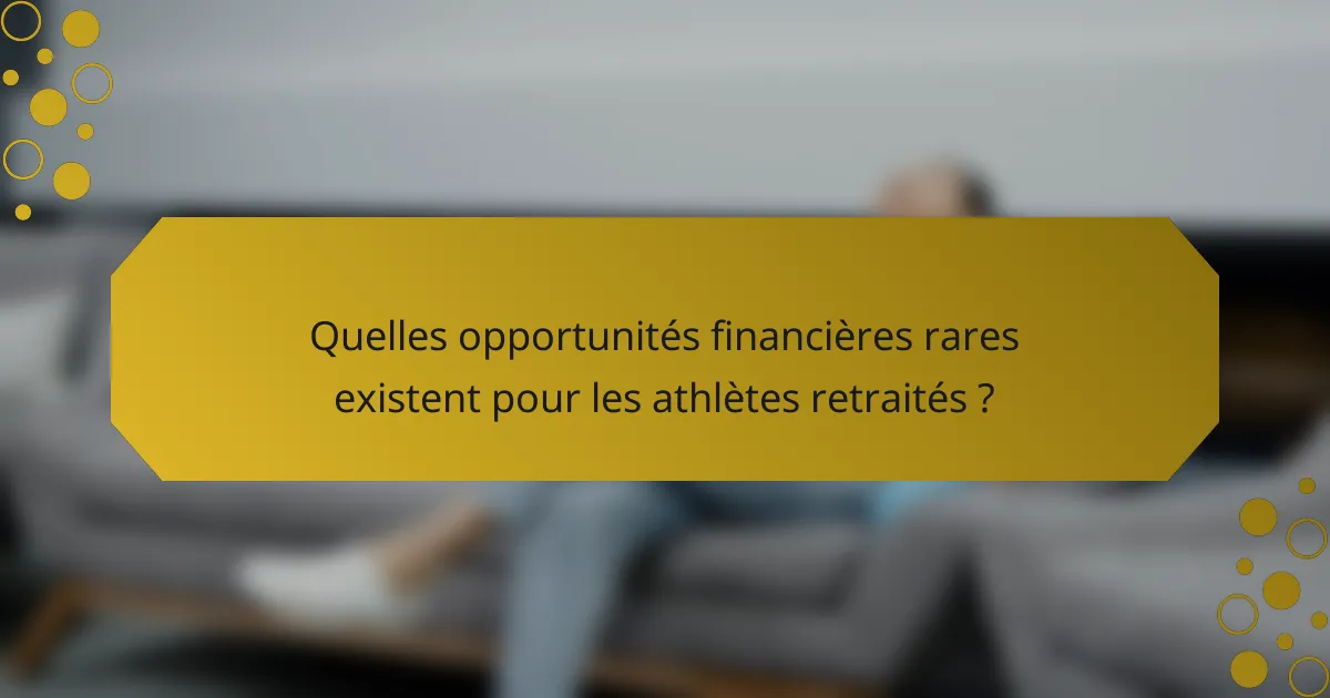 Quelles opportunités financières rares existent pour les athlètes retraités ?