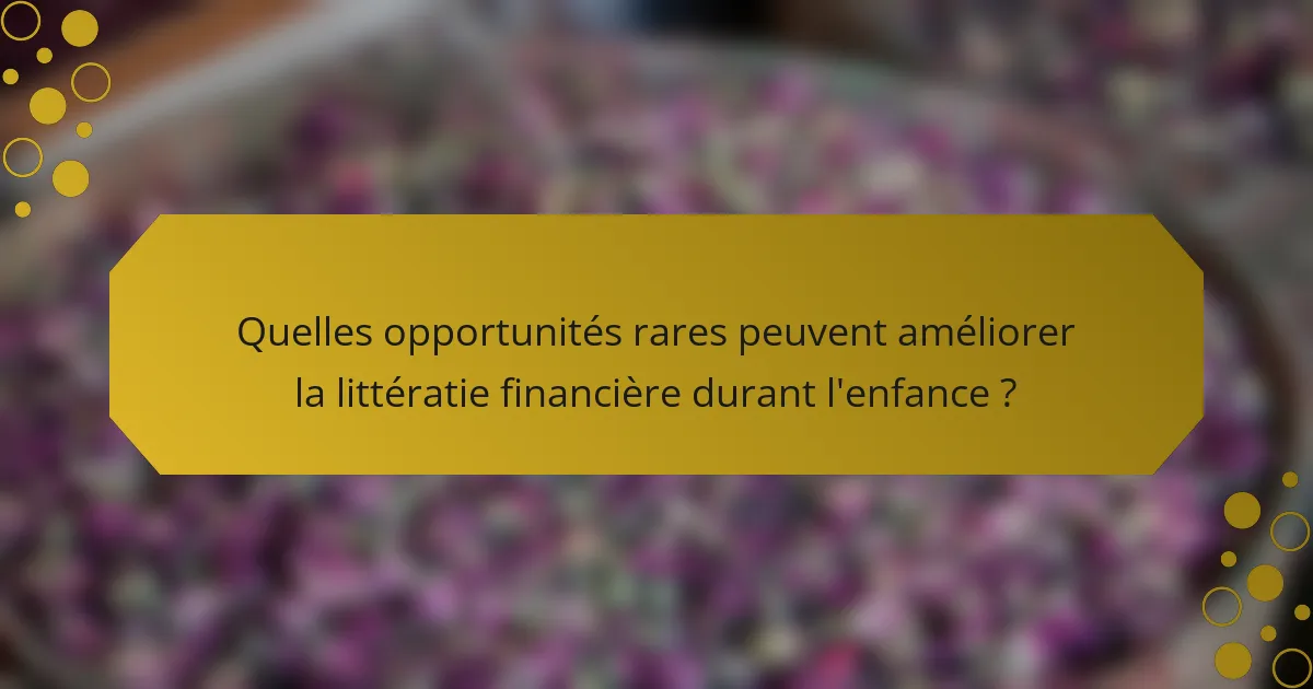 Quelles opportunités rares peuvent améliorer la littératie financière durant l'enfance ?