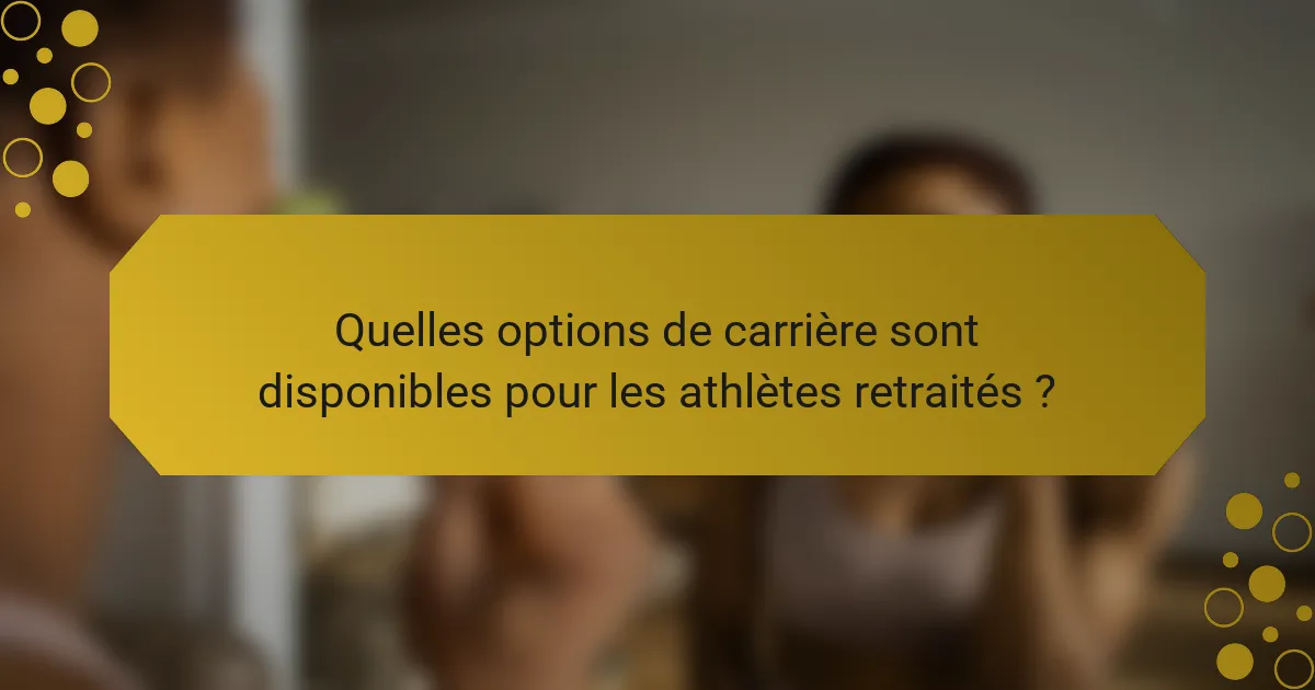 Quelles options de carrière sont disponibles pour les athlètes retraités ?