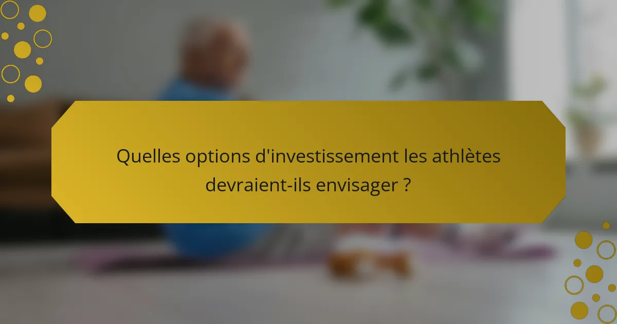 Quelles options d'investissement les athlètes devraient-ils envisager ?