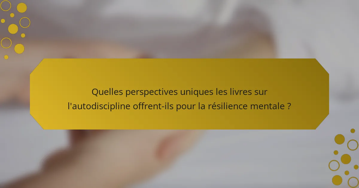 Quelles perspectives uniques les livres sur l'autodiscipline offrent-ils pour la résilience mentale ?