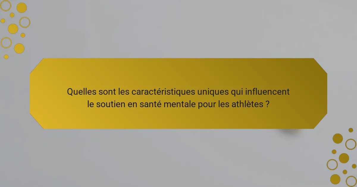 Quelles sont les caractéristiques uniques qui influencent le soutien en santé mentale pour les athlètes ?