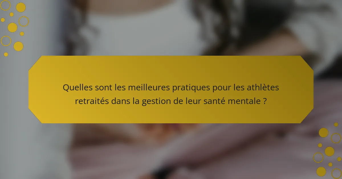 Quelles sont les meilleures pratiques pour les athlètes retraités dans la gestion de leur santé mentale ?