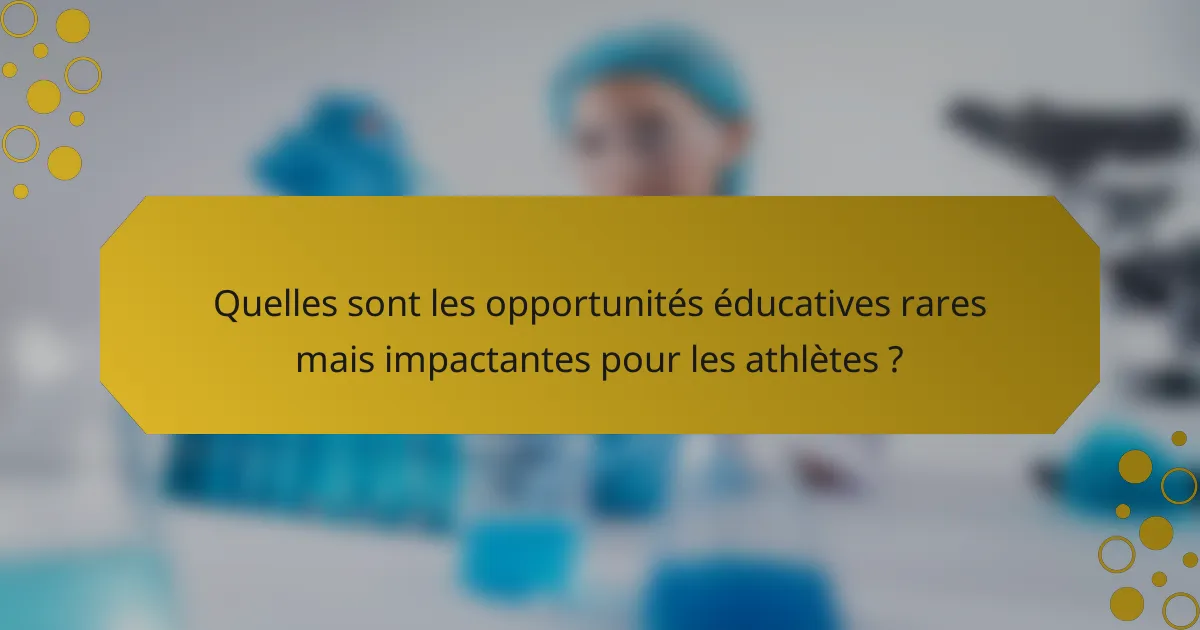 Quelles sont les opportunités éducatives rares mais impactantes pour les athlètes ?
