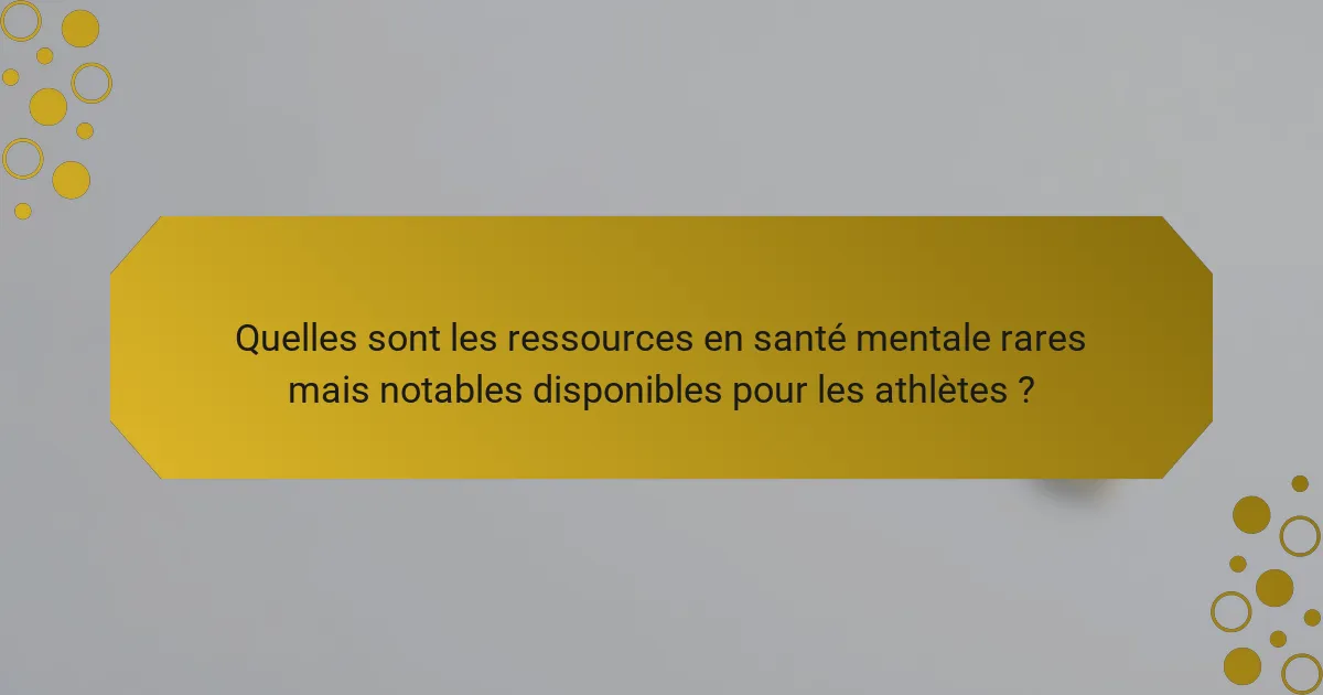 Quelles sont les ressources en santé mentale rares mais notables disponibles pour les athlètes ?