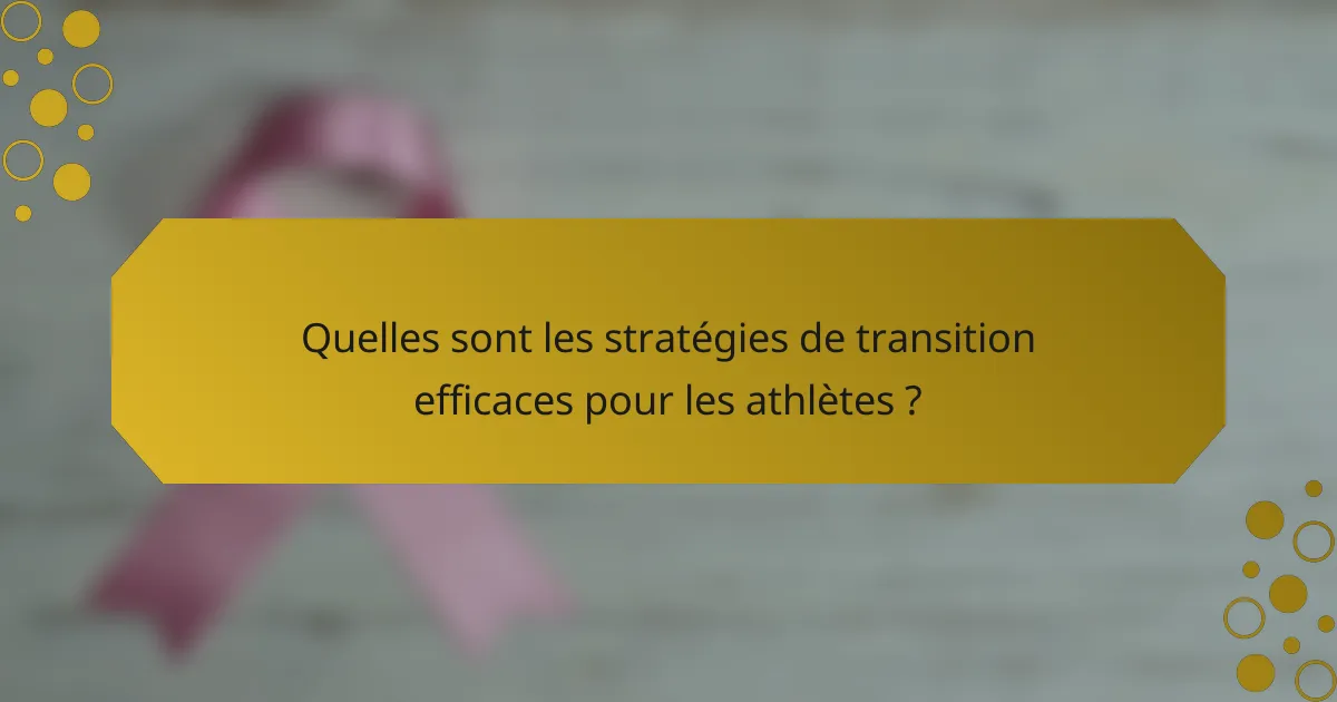 Quelles sont les stratégies de transition efficaces pour les athlètes ?