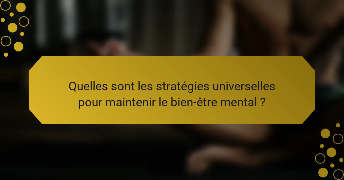 Quelles sont les stratégies universelles pour maintenir le bien-être mental ?