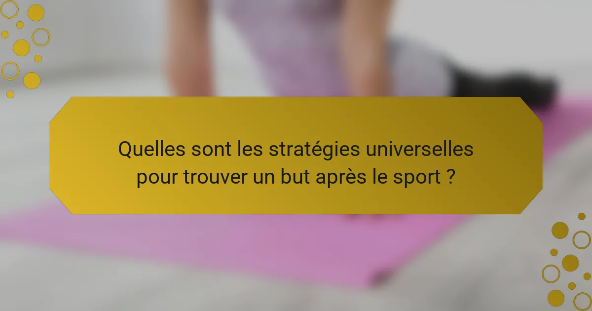 Quelles sont les stratégies universelles pour trouver un but après le sport ?