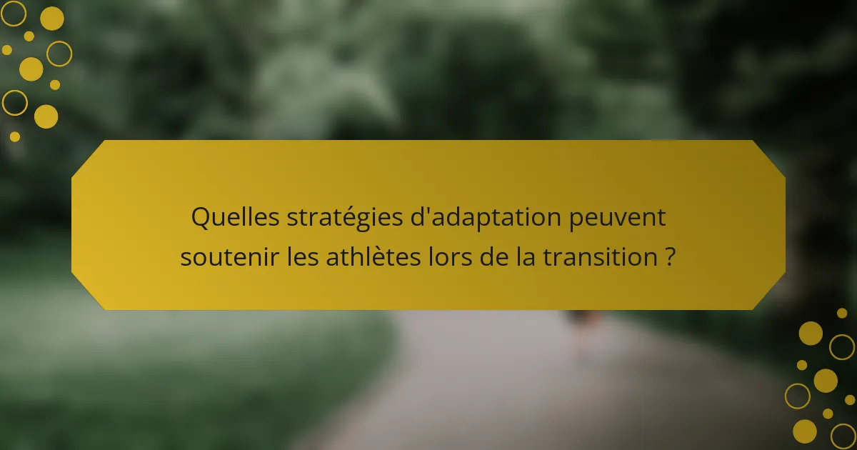 Quelles stratégies d'adaptation peuvent soutenir les athlètes lors de la transition ?