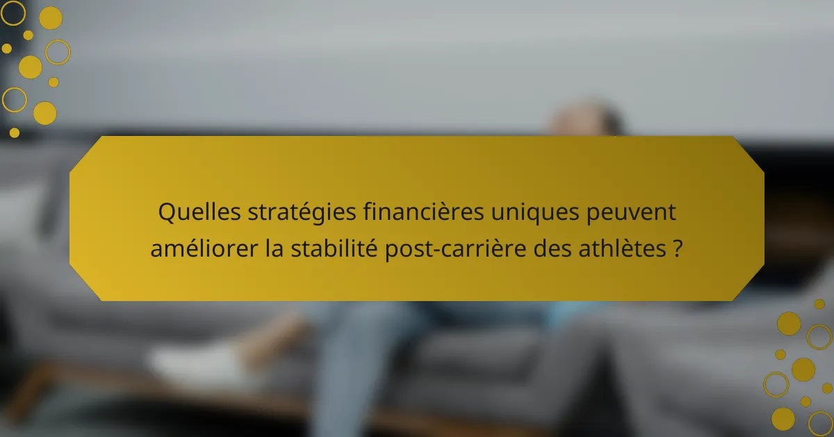 Quelles stratégies financières uniques peuvent améliorer la stabilité post-carrière des athlètes ?