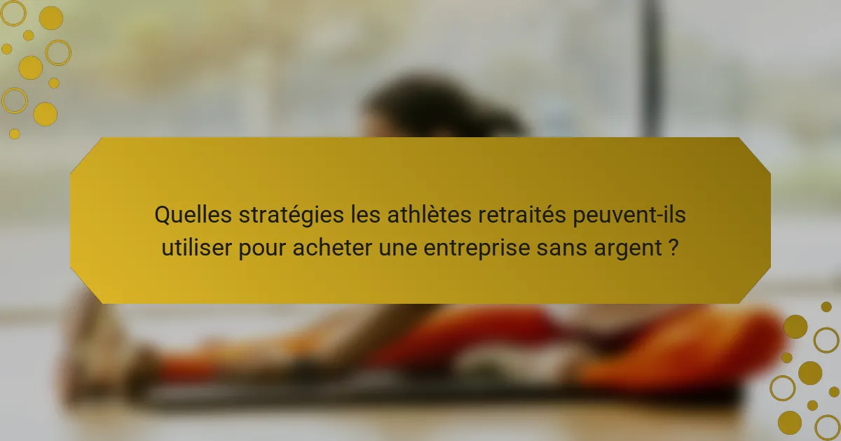 Quelles stratégies les athlètes retraités peuvent-ils utiliser pour acheter une entreprise sans argent ?