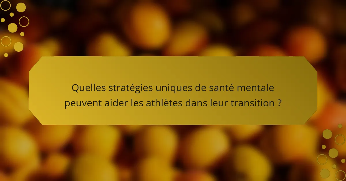 Quelles stratégies uniques de santé mentale peuvent aider les athlètes dans leur transition ?