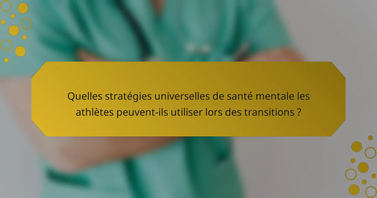 Quelles stratégies universelles de santé mentale les athlètes peuvent-ils utiliser lors des transitions ?