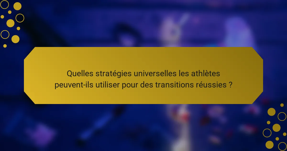 Quelles stratégies universelles les athlètes peuvent-ils utiliser pour des transitions réussies ?