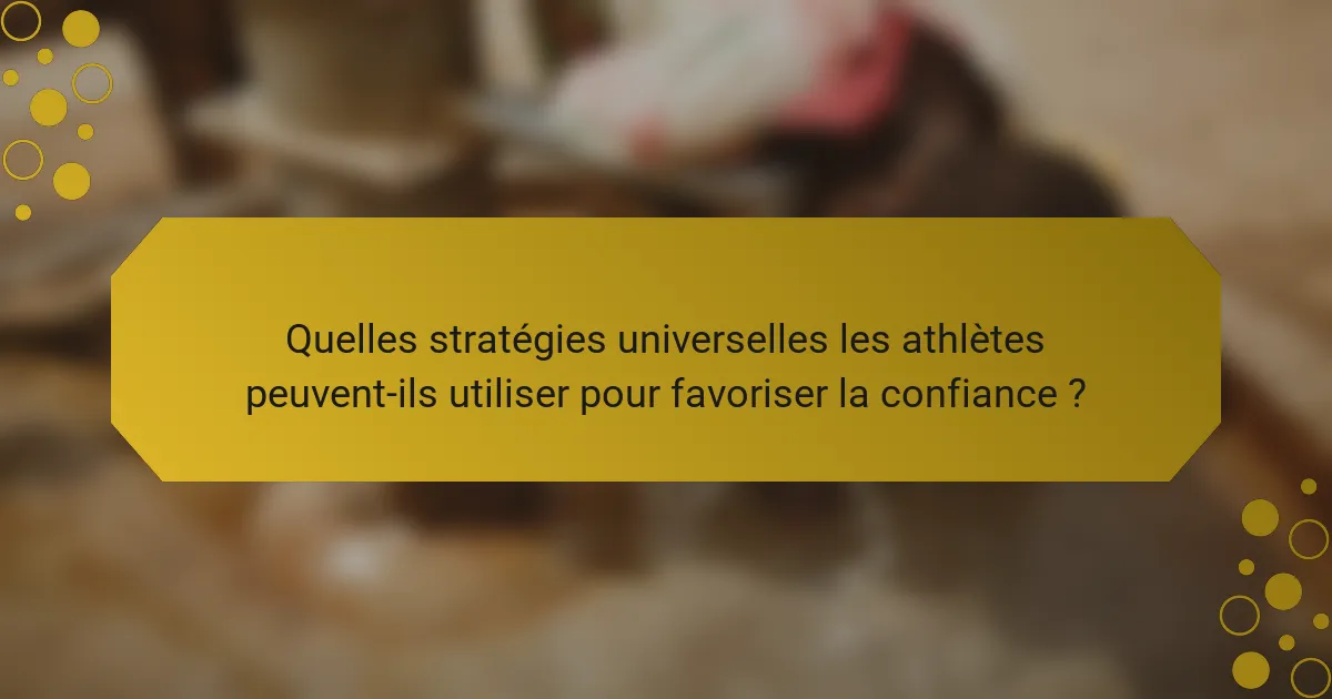 Quelles stratégies universelles les athlètes peuvent-ils utiliser pour favoriser la confiance ?