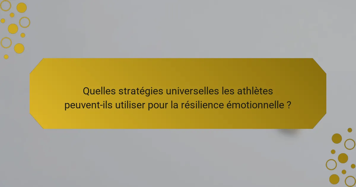 Quelles stratégies universelles les athlètes peuvent-ils utiliser pour la résilience émotionnelle ?