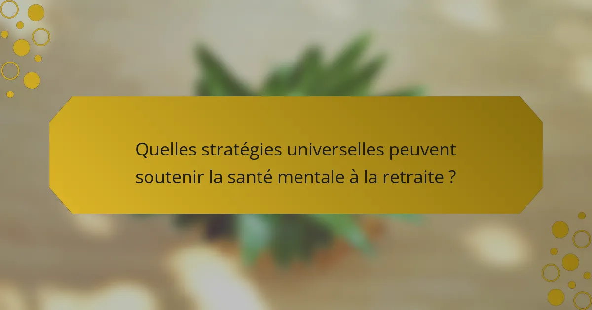 Quelles stratégies universelles peuvent soutenir la santé mentale à la retraite ?