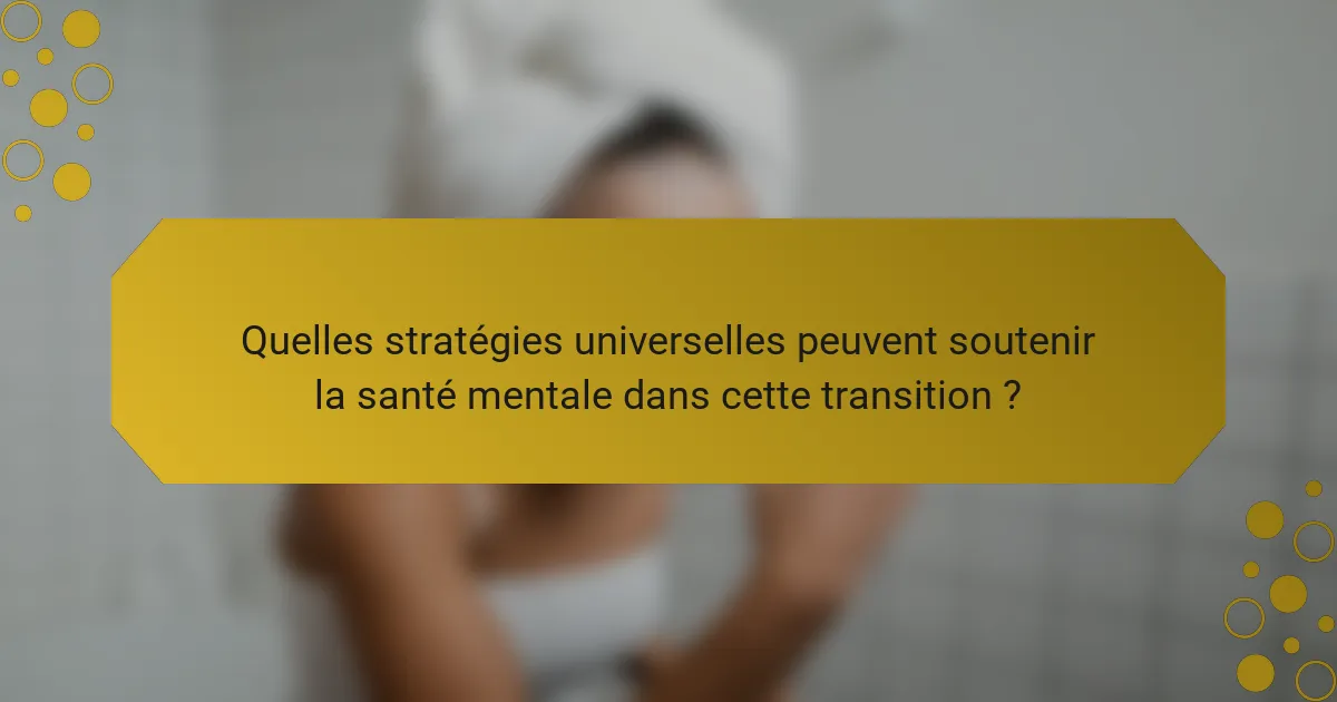 Quelles stratégies universelles peuvent soutenir la santé mentale dans cette transition ?