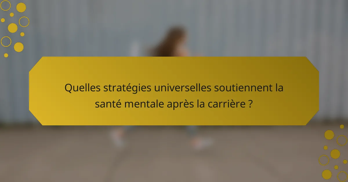 Quelles stratégies universelles soutiennent la santé mentale après la carrière ?