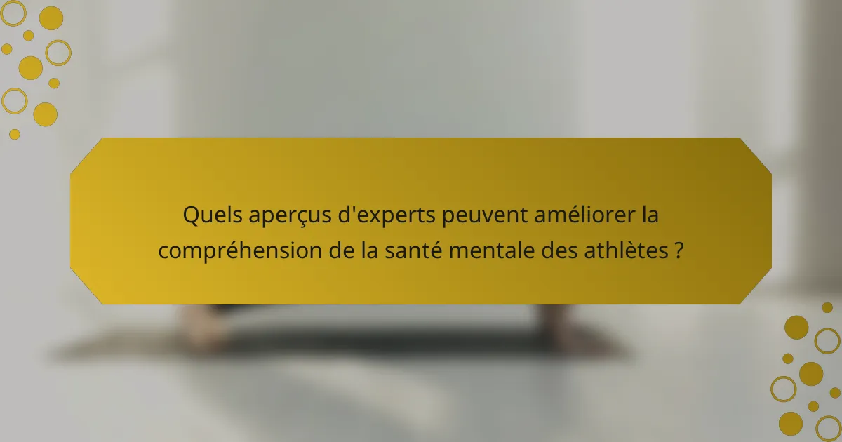 Quels aperçus d'experts peuvent améliorer la compréhension de la santé mentale des athlètes ?