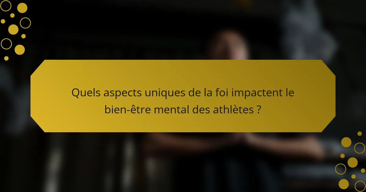 Quels aspects uniques de la foi impactent le bien-être mental des athlètes ?