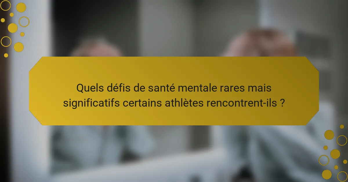 Quels défis de santé mentale rares mais significatifs certains athlètes rencontrent-ils ?