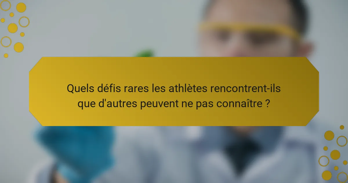 Quels défis rares les athlètes rencontrent-ils que d'autres peuvent ne pas connaître ?