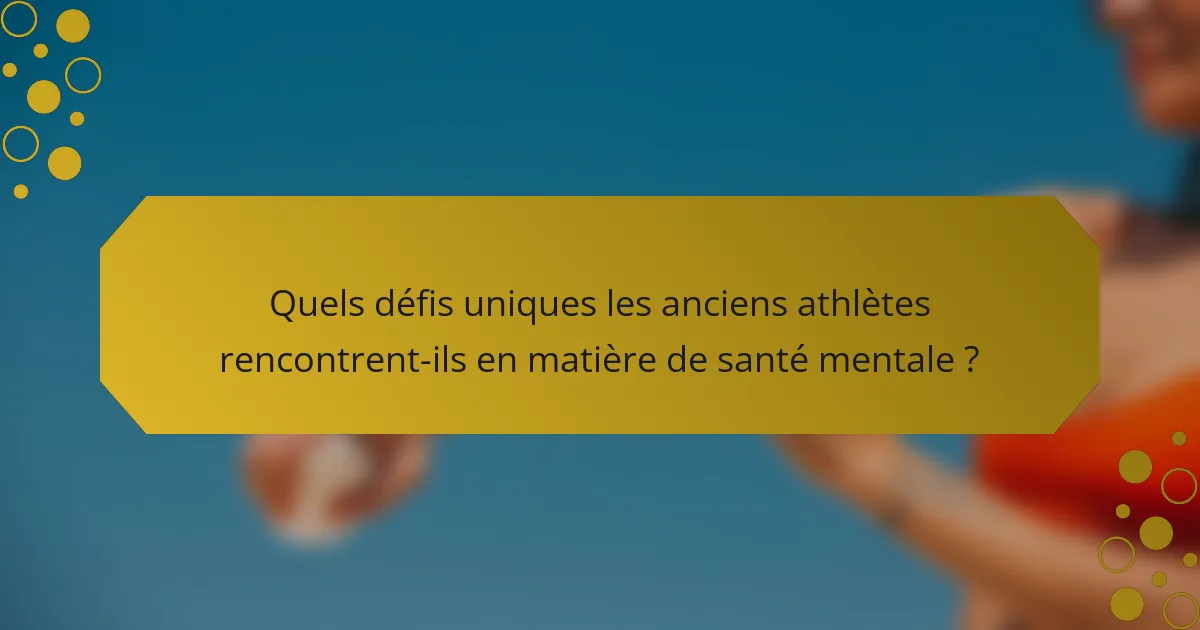 Quels défis uniques les anciens athlètes rencontrent-ils en matière de santé mentale ?