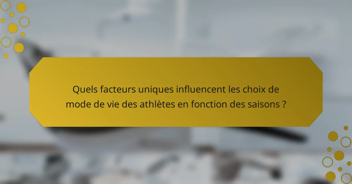 Quels facteurs uniques influencent les choix de mode de vie des athlètes en fonction des saisons ?